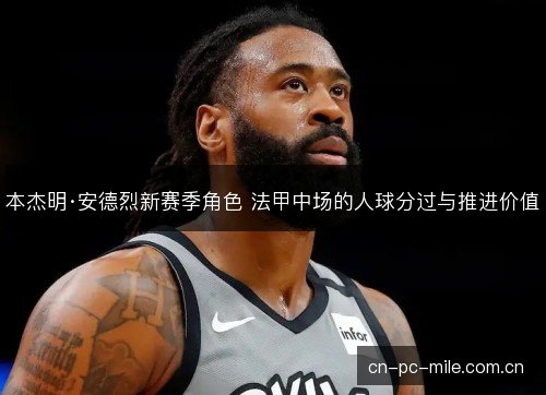 本杰明·安德烈新赛季角色 法甲中场的人球分过与推进价值